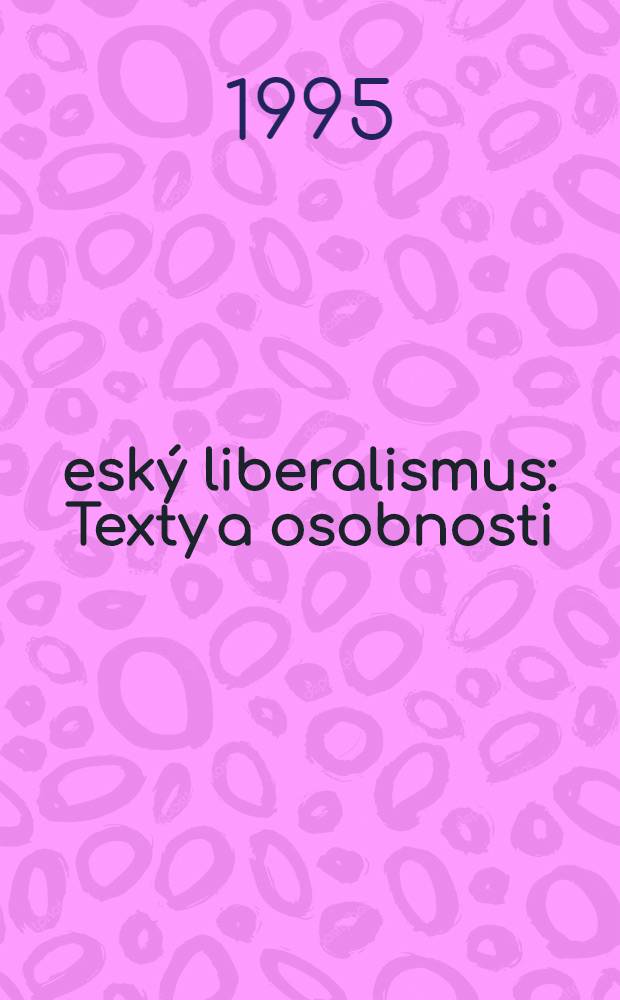 Český liberalismus : Texty a osobnosti = Чешский либерализм.