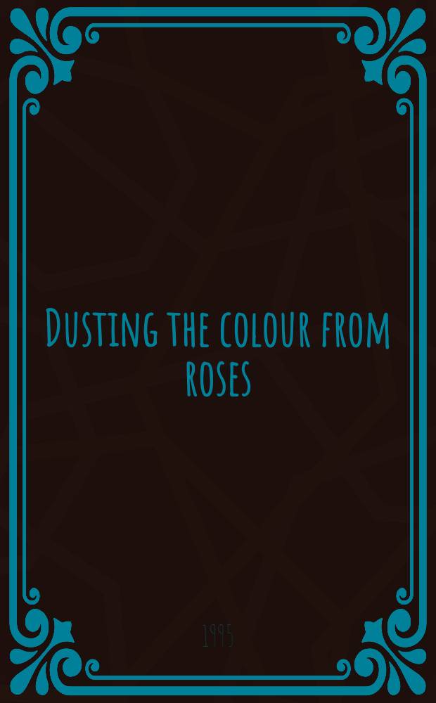 Dusting the colour from roses : A bilingual coll. of Arabic poetry