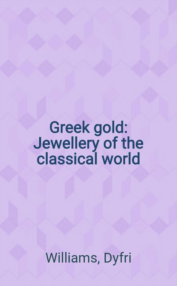 Greek gold : Jewellery of the classical world : Cat. of a Exhib. = Греческое золото.