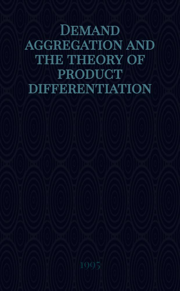Demand aggregation and the theory of product differentiation : Inaug.-Diss = Совокупность спроса и теория дифференциации продуктов. Дис..