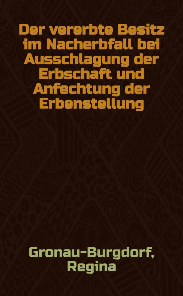 Der vererbte Besitz im Nacherbfall bei Ausschlagung der Erbschaft und Anfechtung der Erbenstellung : Inaug.-Diss = Открытие наследства по завещанию,отказе от наследства и возражения наследников.