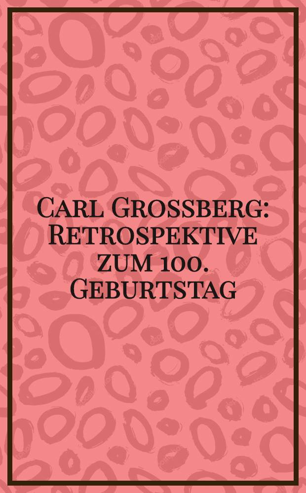 Carl Grossberg : Retrospektive zum 100. Geburtstag : Erscheint anläβlich der Ausst., Von der Heydt-Museum, Wuppertal, 28. Aug. - 9. Okt., 1994 ; etc. = Карл Гроссберг.