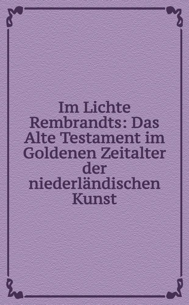 Im Lichte Rembrandts : Das Alte Testament im Goldenen Zeitalter der niederländischen Kunst : Kat. der Ausst., Westfälisches Landesmuseum, Münster etc = В свете Рембрандта.