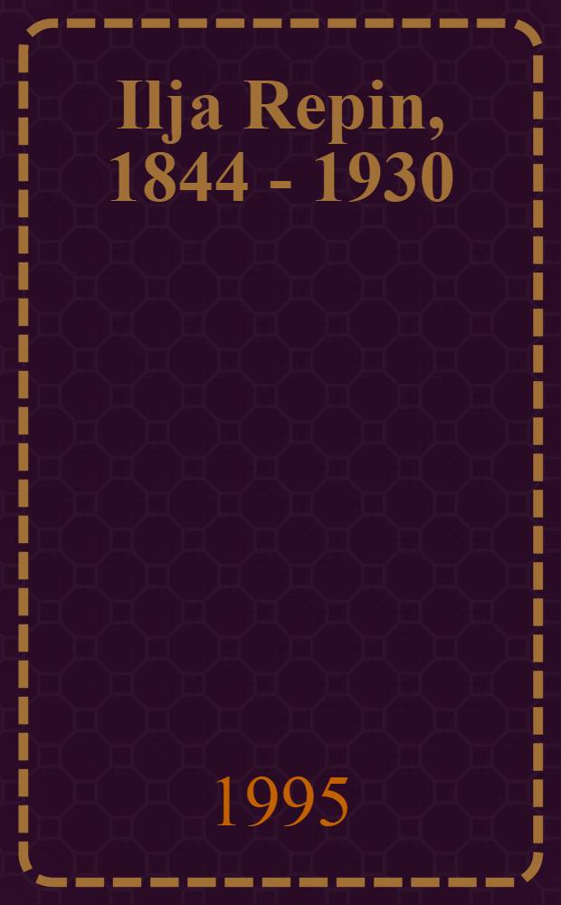 Ilja Repin, 1844 - 1930 : Taiteilijan syntymän 150-vuotisnäyttely, Taidekeskus Retretti, 24.5-27.8.1995 : Juhlakirja = Илья Репин.