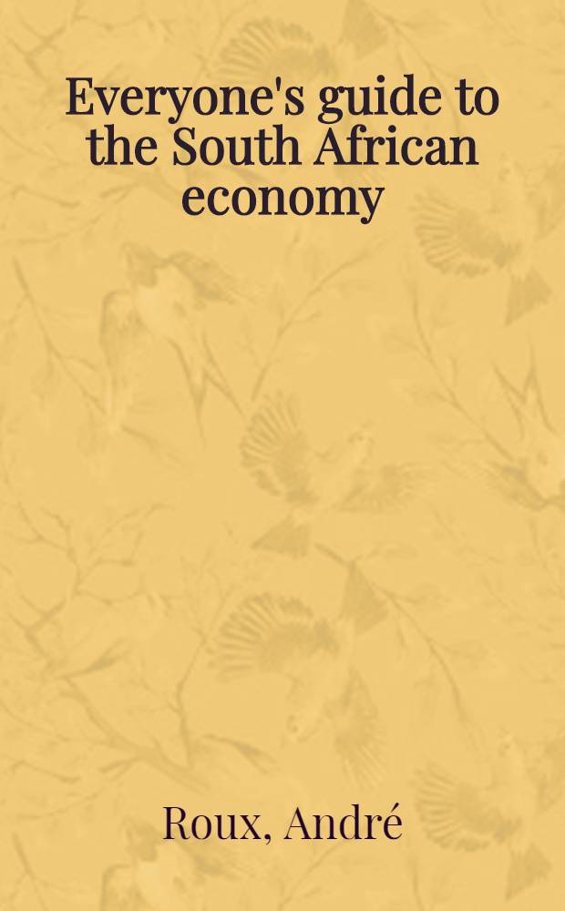 Everyone's guide to the South African economy = Справочник по экономике Южной Африки.