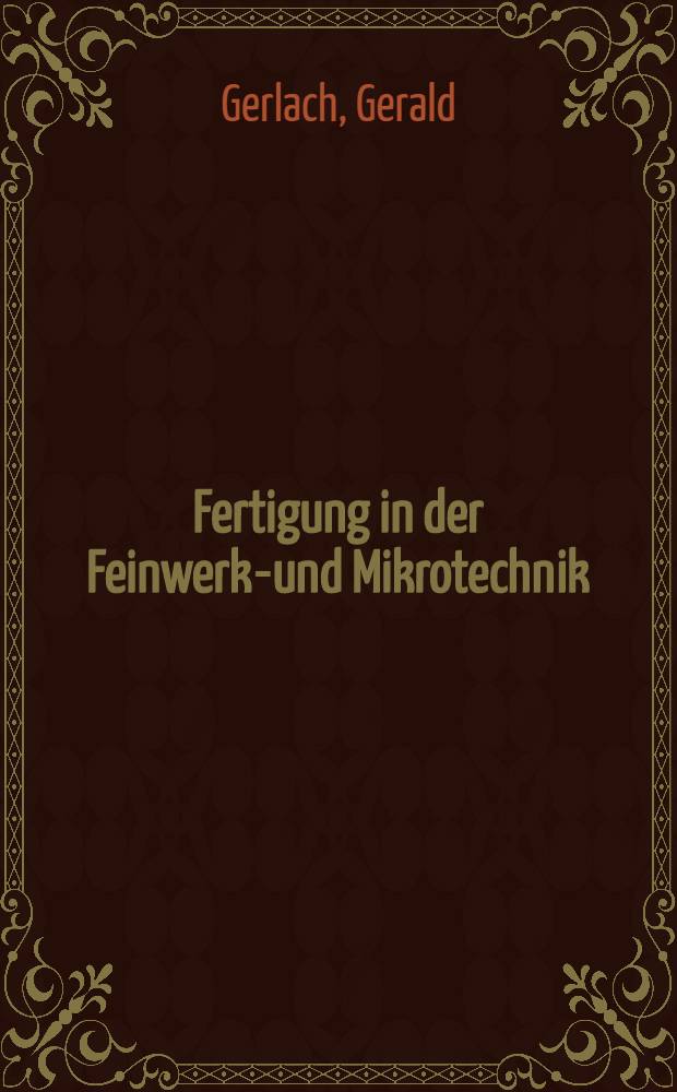 Fertigung in der Feinwerk-und Mikrotechnik : Verfahren, Werkstoffe, Gestaltung = Производство точной механики и микротехники.Процессы.Материалы.Формообразование..