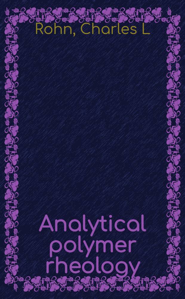Analytical polymer rheology : Structure, processing, property relationships = Аналитическая реология полимеров. Соотношения структура-процесс-свойства .