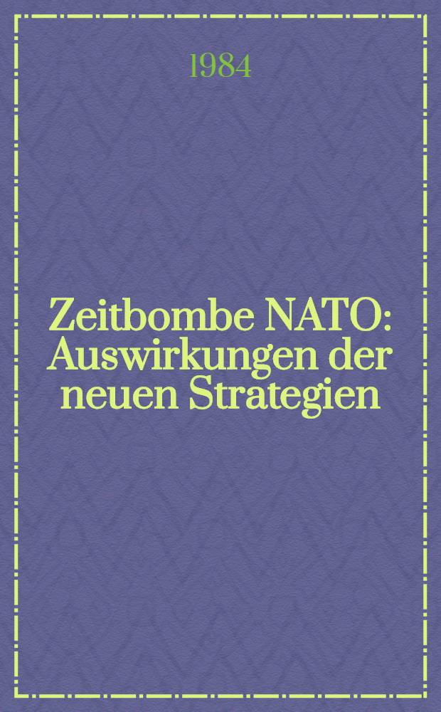 Zeitbombe NATO : Auswirkungen der neuen Strategien = Бомба замедленного действия НАТО. Влияние новой стратегии.