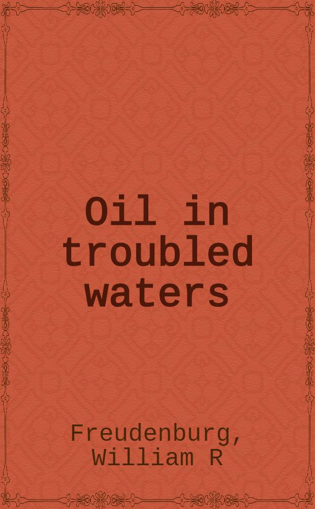 Oil in troubled waters : Perceptions, politics, a. the battle over offshore drilling = Нефть в беспокойных водах. Восприятие,тактика и борьба за оффшорное бурение.