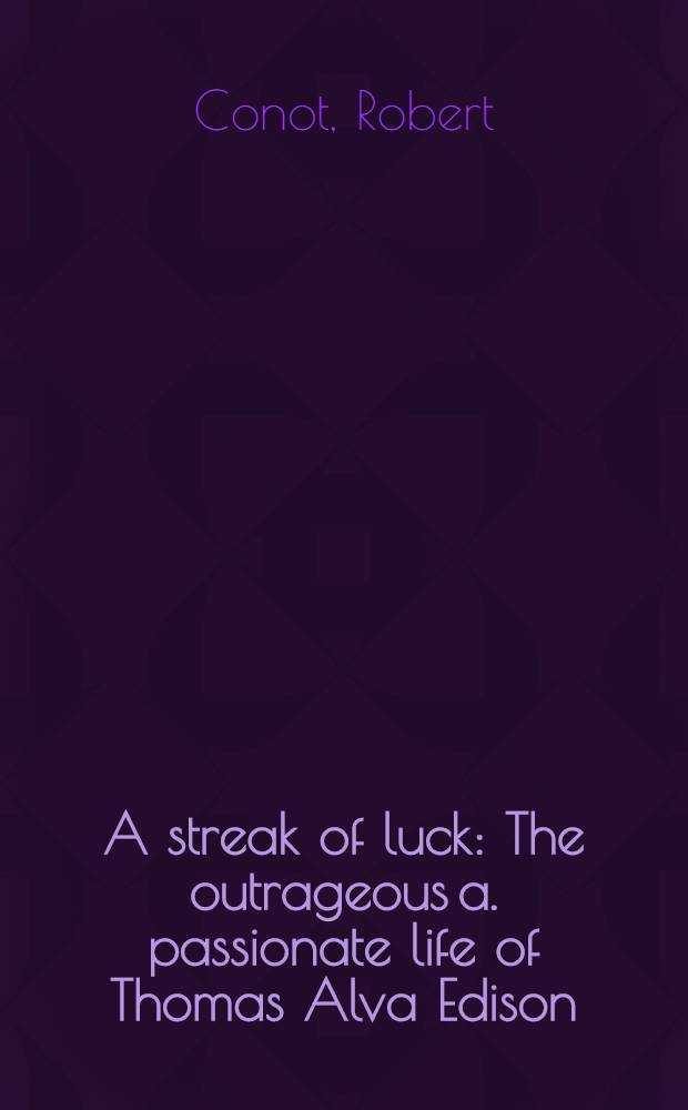 A streak of luck : The outrageous a. passionate life of Thomas Alva Edison = Полоска удачи.