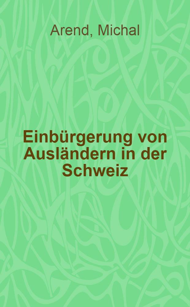 Einbürgerung von Ausländern in der Schweiz = Натурализация иностранцев в Швейцарии.