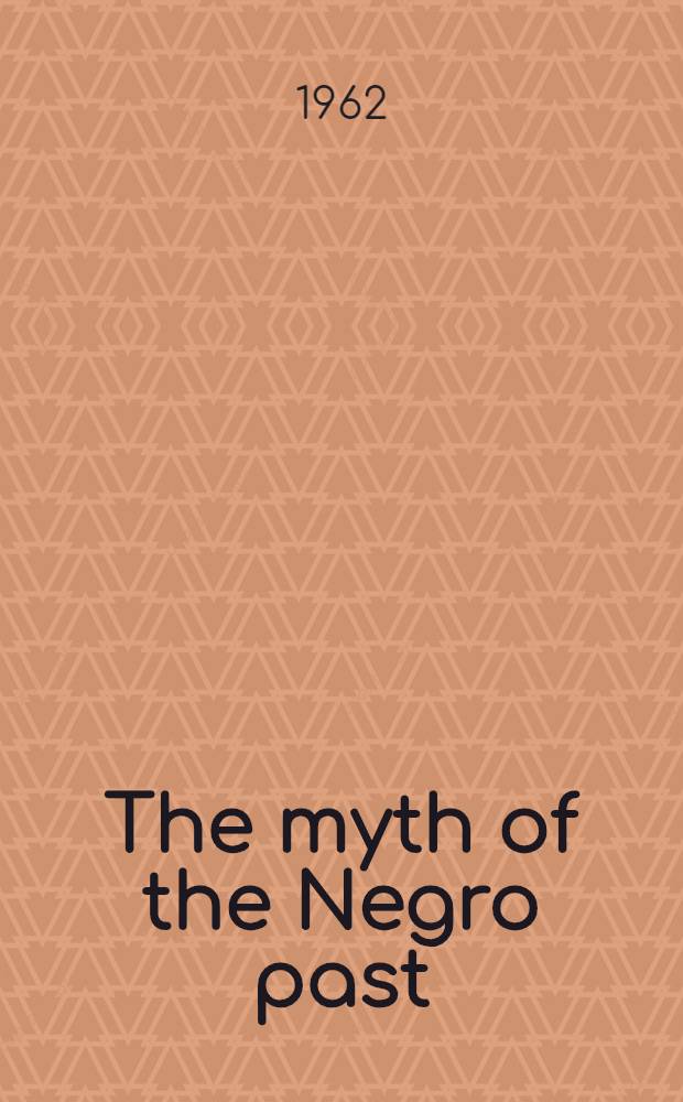 The myth of the Negro past = Миф негритянского прошлого.