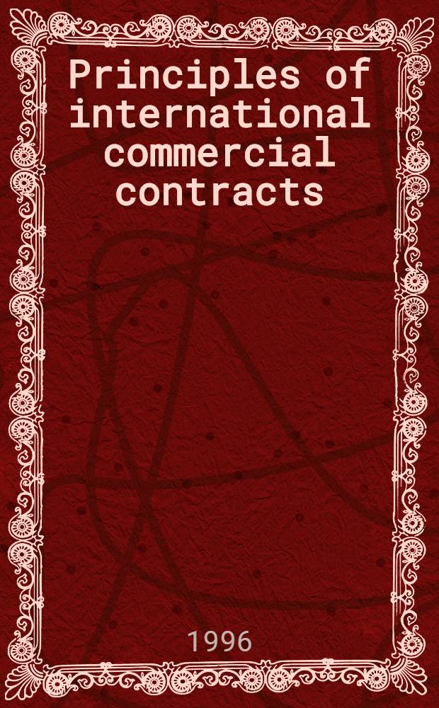 Principles of international commercial contracts = Principes relatifs aux contrats du commerce international : (Offic. texts of the black letter rules in English, French, German, Italian a. Spanish) = Принципы международных коммерческих договоров.