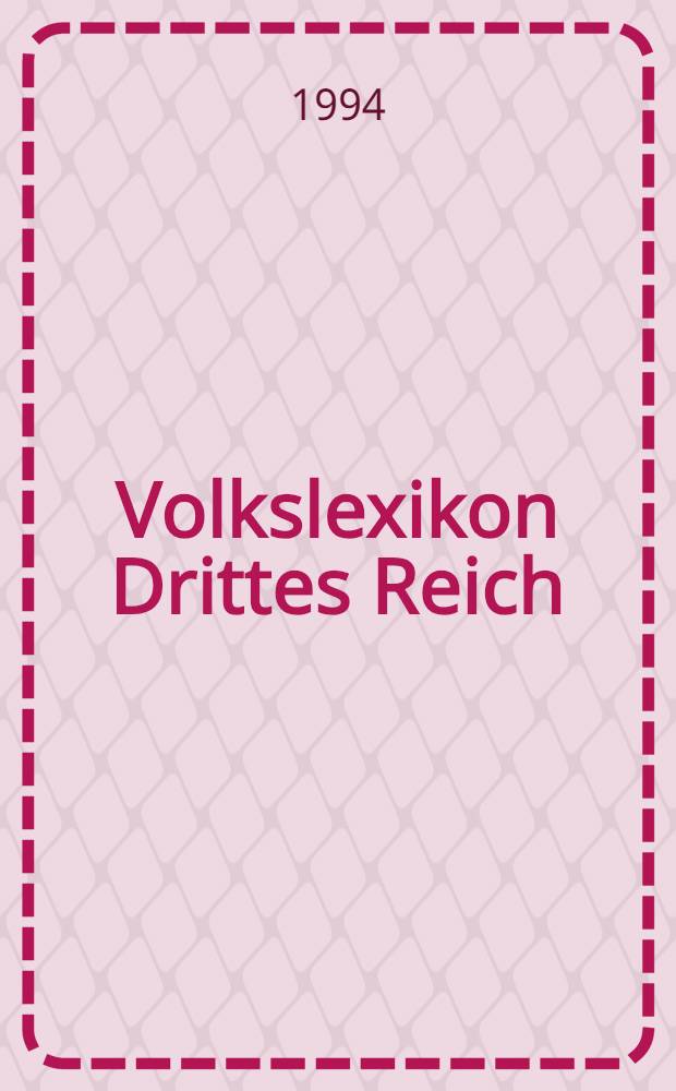 Volkslexikon Drittes Reich : Die J. 1933-1945 in Wort u. Bild
