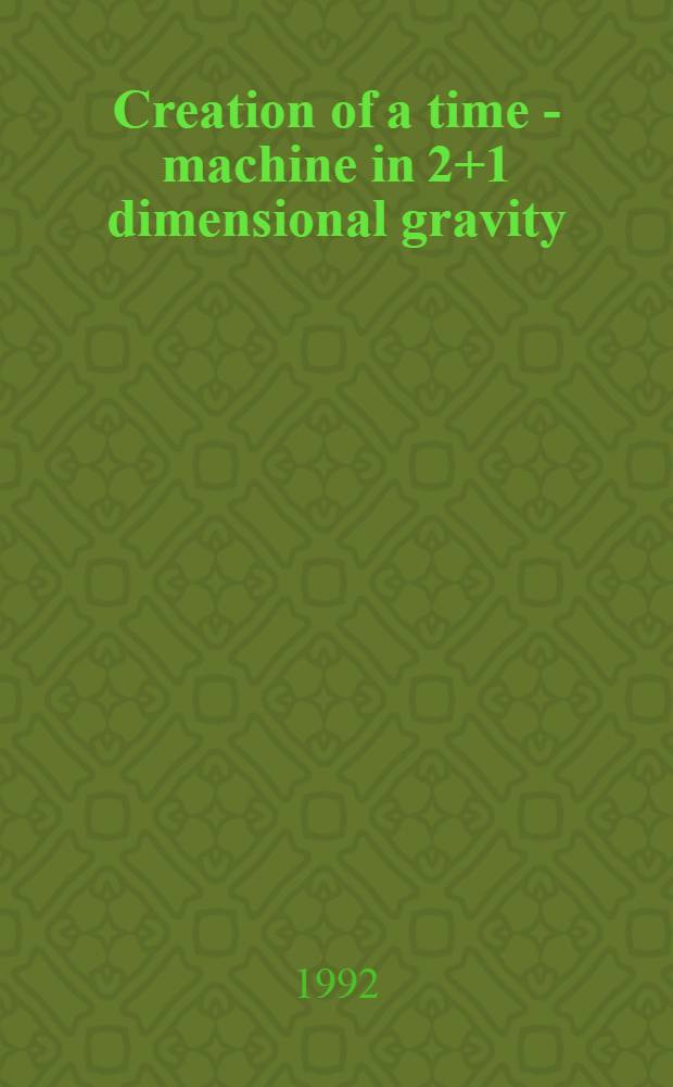 Creation of a time - machine in 2+1 dimensional gravity