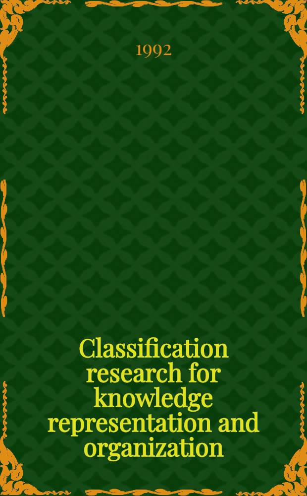 Classification research for knowledge representation and organization : Proc. of the 5th Intern. study conf. on classification research, Toronto, Canada, June 24-28, 1991