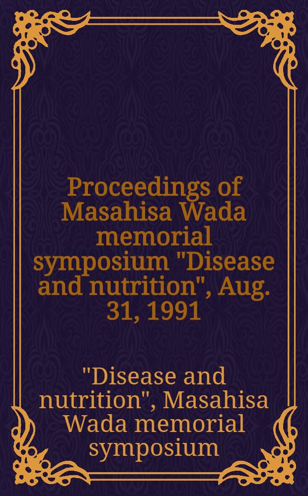 Proceedings of Masahisa Wada memorial symposium "Disease and nutrition", Aug. 31, 1991