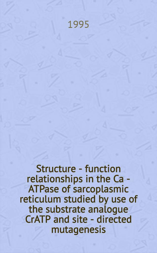 Structure - function relationships in the Ca - ATPase of sarcoplasmic reticulum studied by use of the substrate analogue CrATP and site - directed mutagenesis. Comparison with the Na , K - ATPase : Diss.