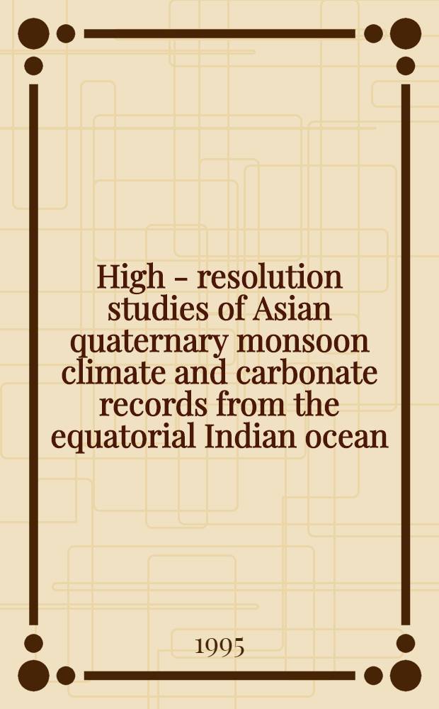 High - resolution studies of Asian quaternary monsoon climate and carbonate records from the equatorial Indian ocean : Diss.