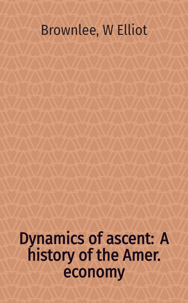 Dynamics of ascent : A history of the Amer. economy = Динамический подъем. История американской экономики.