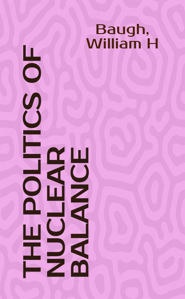 The politics of nuclear balance : Ambiguity a. continuity in strategic policies = Политика ядерного баланса. Неопределенность и последовательность в стратегической политике.