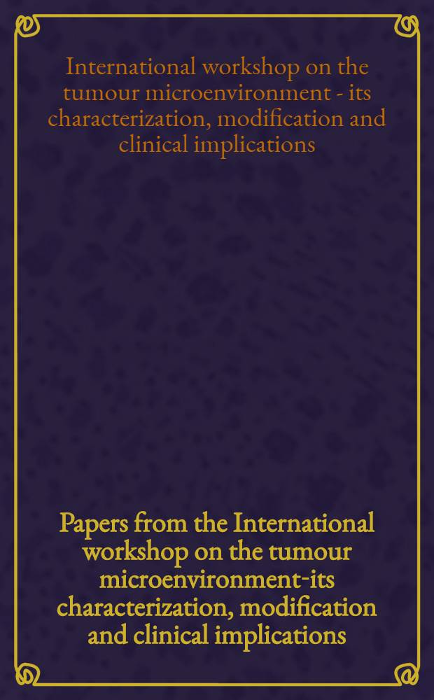 Papers from the International workshop on the tumour microenvironment-its characterization, modification and clinical implications : Sept. 23-25, 1994, Granada, Spain