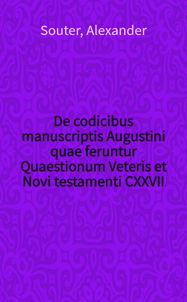 De codicibus manuscriptis Augustini quae feruntur Quaestionum Veteris et Novi testamenti CXXVII