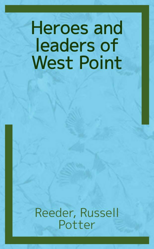 Heroes and leaders of West Point = Герои и лидеры Вест-Пойнта.