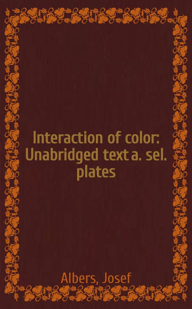 Interaction of color : Unabridged text a. sel. plates = Взаимодействие цвета. Текст и рисунки.