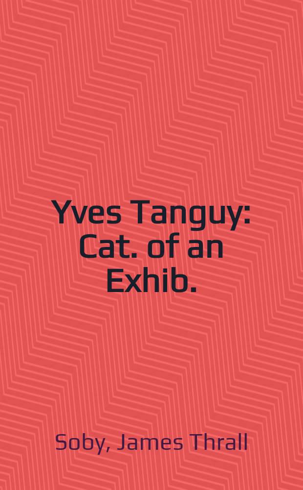 Yves Tanguy : Cat. of an Exhib . = Ив Танги.