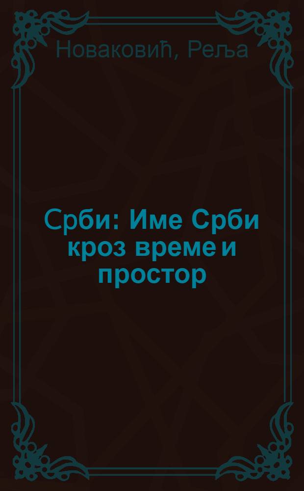 Cpби : Име Срби кроз време и простор = Сербы.