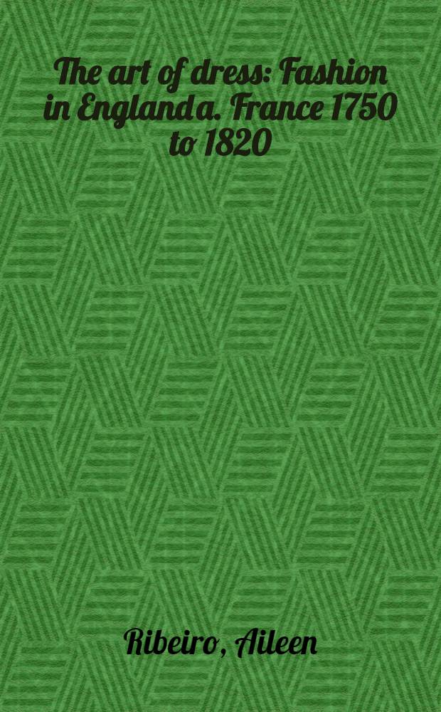 The art of dress : Fashion in England a. France 1750 to 1820 = Искусство одежды.