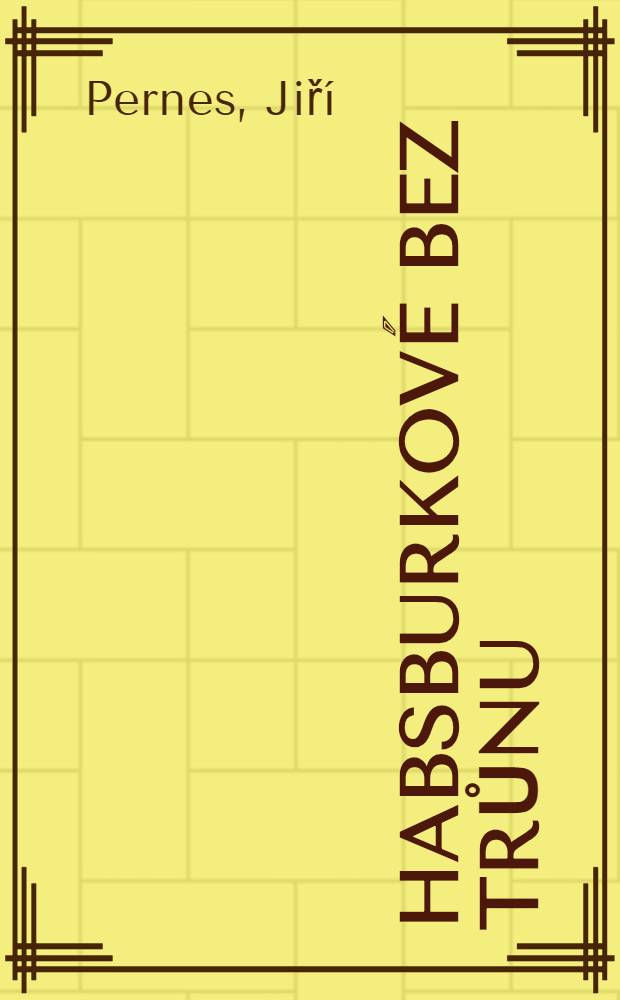 Habsburkové bez trůnu = Габсбурги без трона.