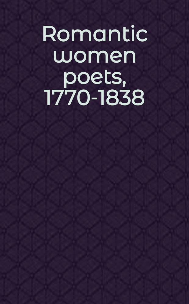 Romantic women poets , 1770-1838 : An anthology