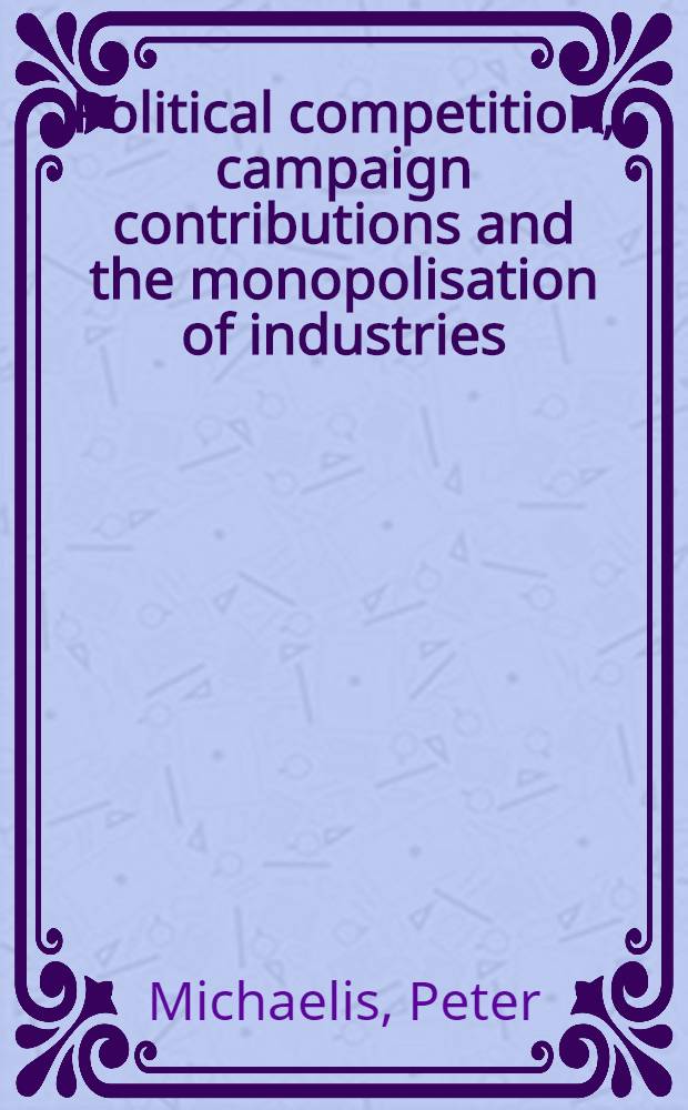 Political competition, campaign contributions and the monopolisation of industries