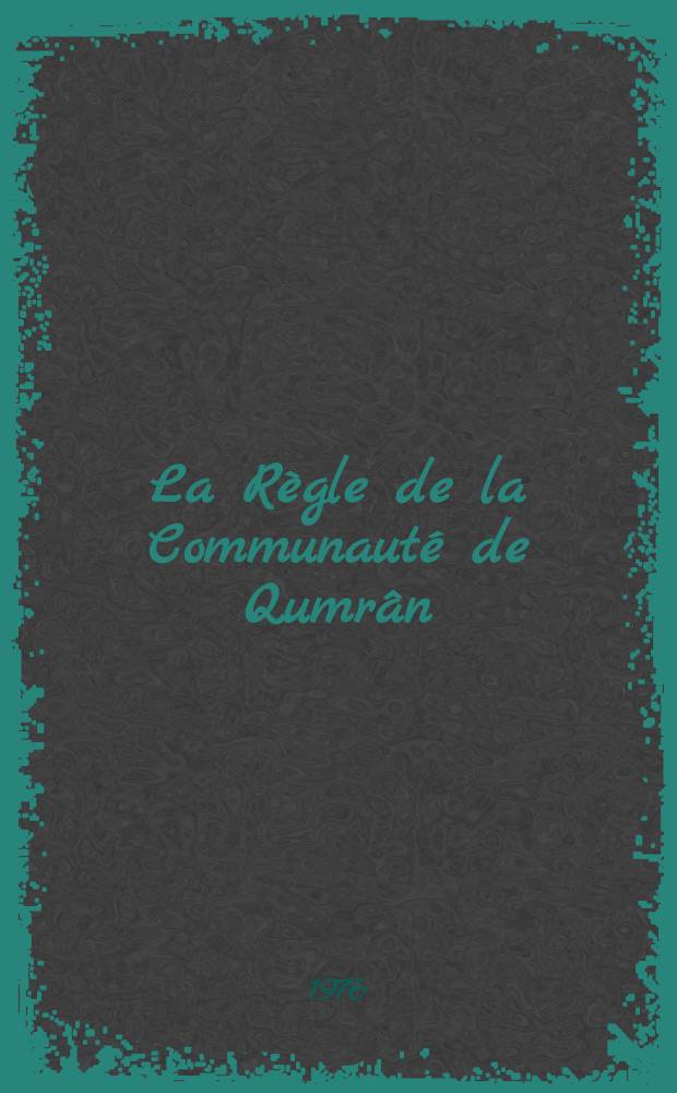 La Règle de la Communauté de Qumrân : Son évolution litt