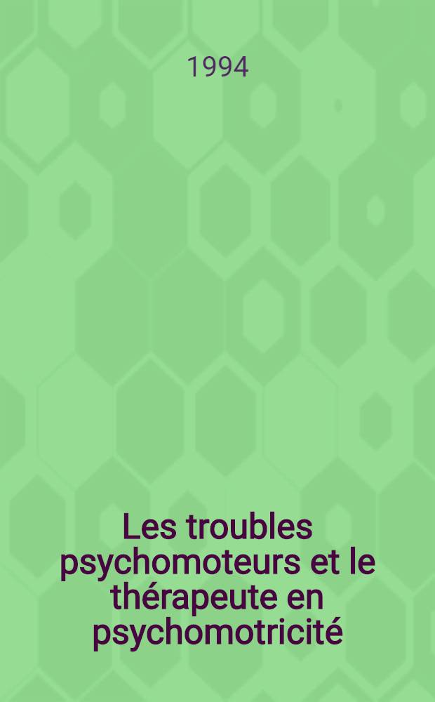 Les troubles psychomoteurs et le thérapeute en psychomotricité : Études épistémologiques, sémiologiques, identitaires = Расстройство психомоторики и врач по психомоторности. Эпистомологические, семиологические, идентификационные исследования.