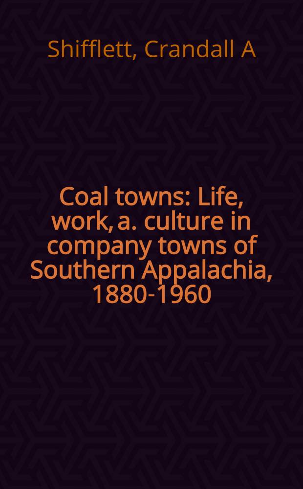 Coal towns : Life, work, a. culture in company towns of Southern Appalachia, 1880-1960 = Угольные города: Жизнь, работа и культура в городах кампании Южной Аппалачи, 1880-1960.
