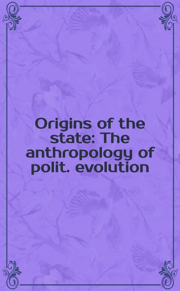 Origins of the state : The anthropology of polit. evolution = Происхождение государства антропология политической эволюции.