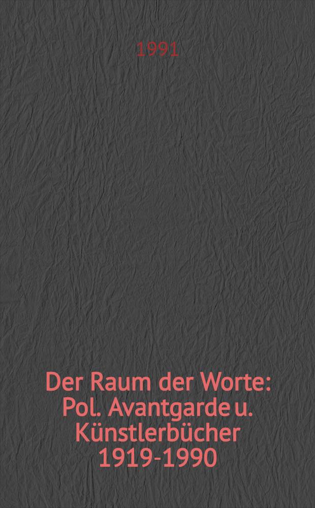 Der Raum der Worte : Pol. Avantgarde u. Künstlerbücher 1919-1990 : Ausst. des Centrum sztuki współczesnej, Warschau u. der Herzog August Bibl. Wolfenbüttel im Malerbuchkabinett der Bibl. Augusta
