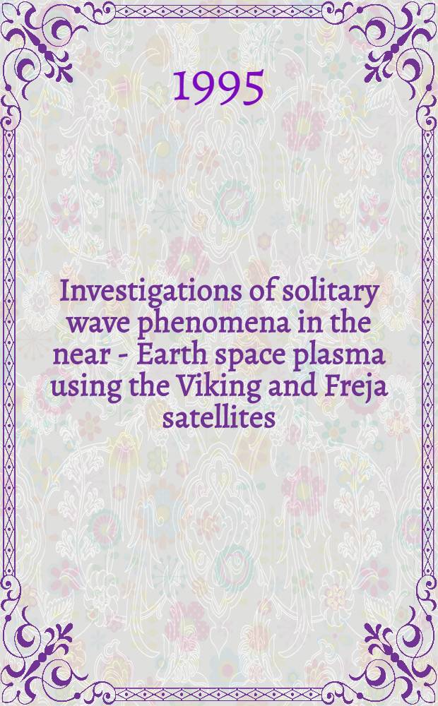 Investigations of solitary wave phenomena in the near - Earth space plasma using the Viking and Freja satellites : Diss.