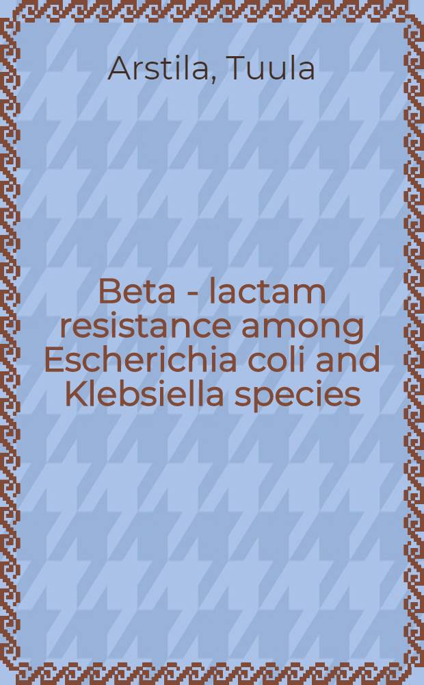 Beta - lactam resistance among Escherichia coli and Klebsiella species : Diss.