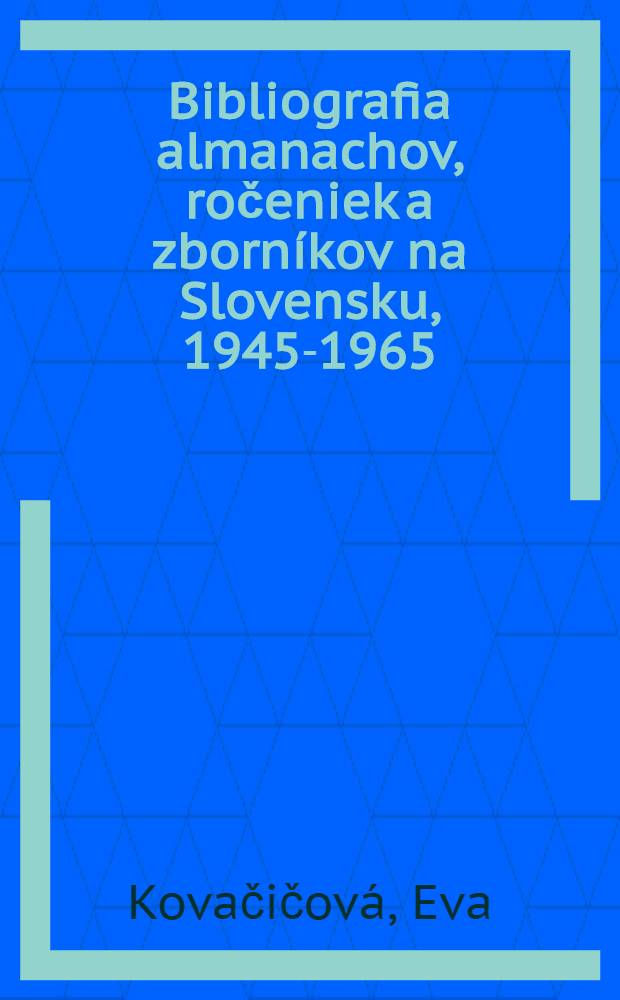 Bibliografia almanachov, ročeniek a zborníkov na Slovensku, 1945-1965 = Библиография альманахов,ежегодников и сборников .