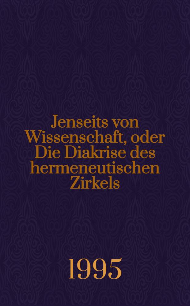 Jenseits von Wissenschaft, oder Die Diakrise des hermeneutischen Zirkels = По другую сторону науки или распознание герменевтических циклов.