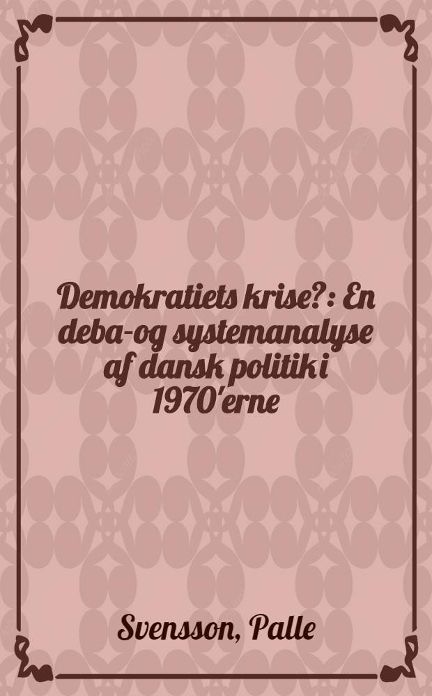 Demokratiets krise? : En debat- og systemanalyse af dansk politik i 1970'erne : Afh. = Кризис демократии?.