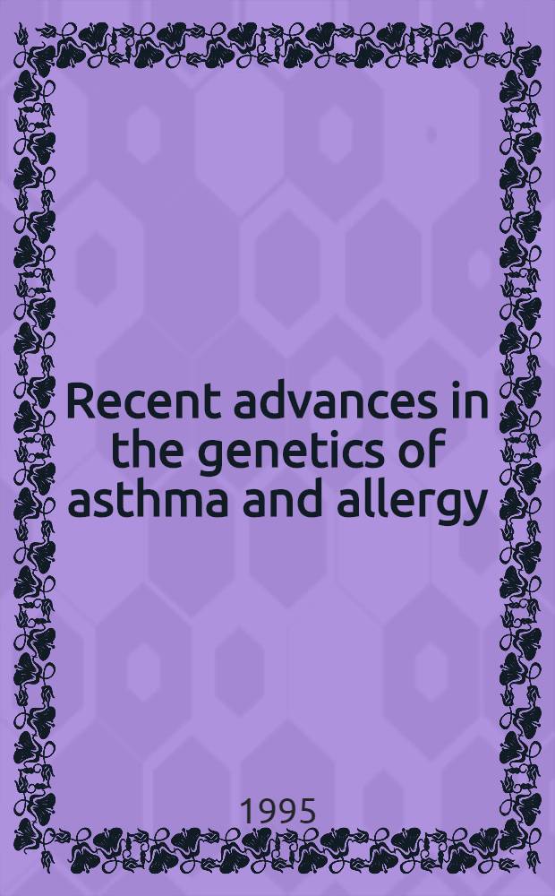 Recent advances in the genetics of asthma and allergy : Rep. of a Symp. held in Cannes, France, 28 Sept. - 1 Oct. 1994