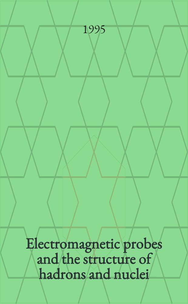 Electromagnetic probes and the structure of hadrons and nuclei : Proc. of The Intern. school of nuclear physics, Erice, 15-23 Sept. 1994