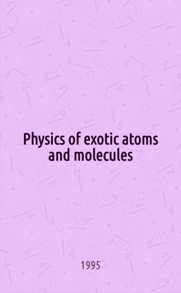 Physics of exotic atoms and molecules : Book of abstracts = Международный симпозиум по катализируемому мюонами ядерному синтезу MCF -95. Физика экзотических атомов и молекул Дубна 19-24 июня 1995.