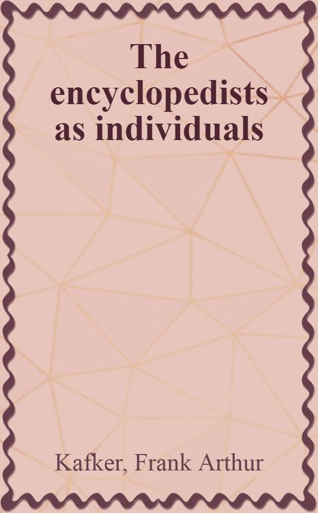 The encyclopedists as individuals : A biogr. dict. of the auth. of the Encycl