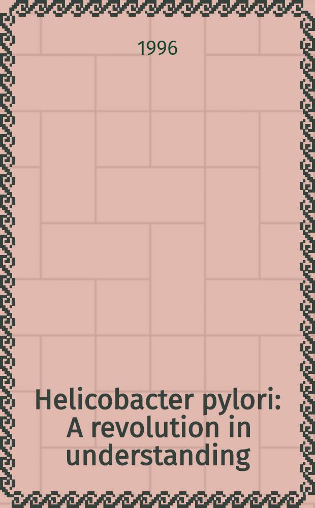 Helicobacter pylori : A revolution in understanding : Proc. of two symp. held 27 a. 28 Nov. 1994 in Osaka a. Tokyo = Геликобактер пилори. Революция в понимании. Материалы двух симпозиумов.27 и 28 ноября 1994 г.Осака и Токио.
